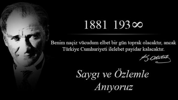 Cumhuriyetimizin Kurucusu Büyük  Önder Mustafa Kemal ATATÜRK, Ebediyete İntikal Edişinin 78. Yıl Dönümünde Düzenlenen Törenle anıldı.